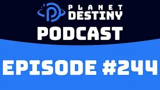 Planet Destiny Podcast #244