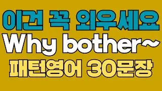 250 패턴영어｜Why bother~ 영어회화 패턴 30문장｜통째로 외우세요｜평생 써먹는 영어｜영어로 말하려면｜이걸 알아야 됩니다｜원어민이 가장 많이 쓰는 패턴｜매일 듣고 따라해요