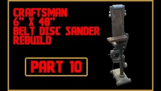 Часть 10. Ремонт ленточно-дискового шлифовального станка Craftsman 6x48 (монтаж и модификация сил...