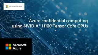 Azure confidential VMs with NVIDIA&reg; H100 Tensor Core GPUs