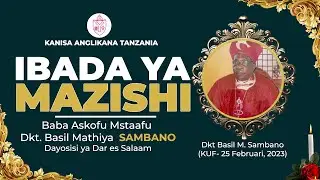 IBADA YA MAZISHI YA MAREHEMU BABA ASKOFU MSTAAFU  DKT. BASIL M. SAMBANO - 01 Machi, 2023