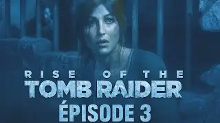Rise of the Tomb Raider &Eacute;pisode 3 Lara Face aux Trinitaires et &agrave; la trahison