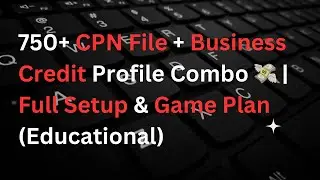 750+ CPN File + Business Credit Profile Combo | Full Setup & Game Plan - Educational Purposes Only