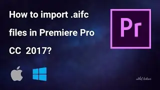 How to import .aifc files in Premiere Pro CC 2017, Mac/Windows!