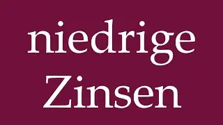 How to Pronounce ''niedrige Zinsen'' (low interest rates) Correctly in German
