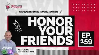 Men of Iron Podcast - Honor Your Friends Feat. Justin Watkins (EP. 159)