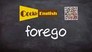 Forego   Pronunciation, Paraphrase, Listen & Practice