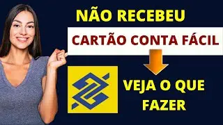 N&atilde;o Recebi o Cart&atilde;o Conta F&aacute;cil BB - [COMO RESOLVER]