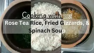 Cooking with Me | Rose Tea Rice, Fried Gizzards, & Spinach Soup | Episode 8
