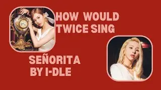 HOW WOULD TWICE SING SE&Ntilde;ORITA BY I-DLE ||  트와이스 Line Distribution 