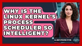 Why Is The Linux Kernel's Process Scheduler So Intelligent? - All About Operating Systems