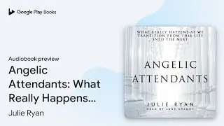 Angelic Attendants: What Really Happens As We&hellip; by Julie Ryan &middot; Audiobook preview