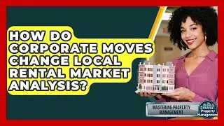 How Do Corporate Moves Change Local Rental Market Analysis? - Mastering Property Management