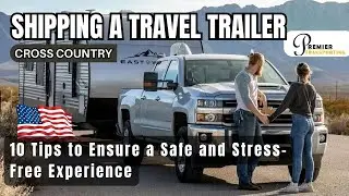 🛳Shipping a Travel Trailer Cross Country: 10 Tips to Ensure a Safe and Stress-Free Experience🛳