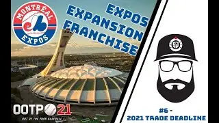 2021 Trade Deadline || OOTP 21 Expos Expansion Franchise #5
