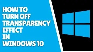 Windows 10 How to Turn Off Transparency Effect