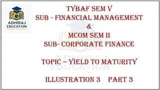 TYBAF SEM V SUB - FINANCIAL MGMT. & MCOM SEM II SUB-CORPORATE FIN., TOPIC - YIELD TO MATURITY Part 3