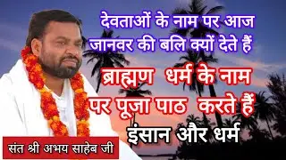 देवताओं के नाम पर  आज जानवर की बलि क्यों  देते हैं? इंसान और धर्म👉संत श्री अभय साहेब जी