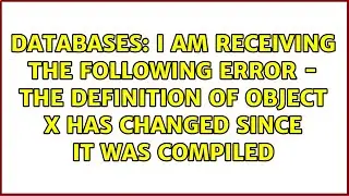 I am receiving the following error - The definition of object x has changed since it was compiled