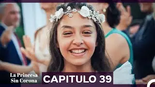 La Princesa Sin Corona Capitulo 39 FINAL (Doblado en Español)