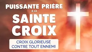 🙏 PUISSANTE PRI&Egrave;RE &agrave; la SAINTE CROIX 🙏 CROIX GLORIEUSE contre les ENNEMIS