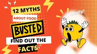 TOP 12 FOOD MYTHS BUSTED