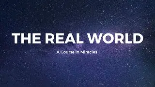 The Real World, ACIM, Inspiring Quotes, A Course in Miracles