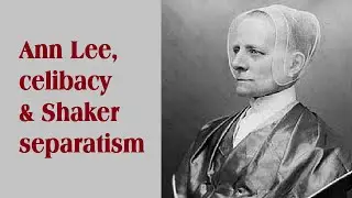 Ann Lee & the Shakers -- Revelation's woman in the wilderness? Good & bad in American utopianism