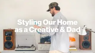Styling Our Home as a Creative & Dad