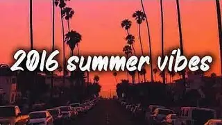 2016 summer vibes - Nostalgia playlist