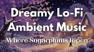 🎧🌙 Where Sugarplums Ripen ☆ Winter Village Soundscape ☆ Sleepy Music with Wind & Snow Ambience