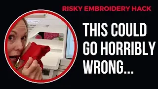 Risky Embroidery Hack...What Could Go Wrong?