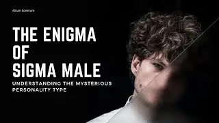 The Enigma of Sigma Male: Understanding the Mysterious Personality Type