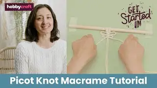 How to Make the Picot Knot | Get Started in Macram&eacute; | Hobbycraft