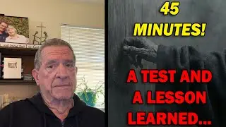 45 MINUTES! A Test and A Lesson Learned...