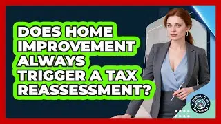 Does Home Improvement Always Trigger a Tax Reassessment?
