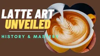 Mastering Latte Art, From History to Barista Skills and Coffee Culture