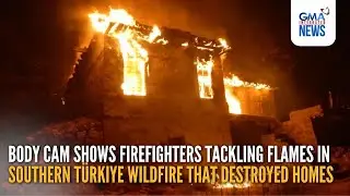 Body cam shows firefighters tackling flames in southern T&uuml;rkiye wildfire... | GMA Integrated News