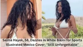Salma Hayek, 58, Dazzles in White Bikini for Sports Illustrated Mexico Cover: 