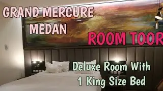 GRAND MERCURE MEDAN ROOM TOUR || DELUXE ROOM || WITH 1 KING SIZE BED