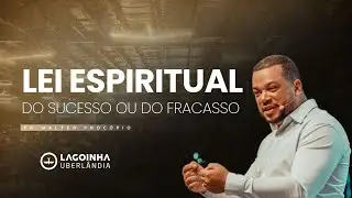 LEI ESPIRITUAL SUCESSO OU FRACASSO | PR. WALTER PROCÓPIO | LUCAS 8:18 | LAGOINHA UBERLANDIA CHURCH