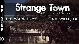 Strange Town: Ward Home - Gatesville, TX - (SEASON 2) - REAL STORIES - REAL EVIDENCE