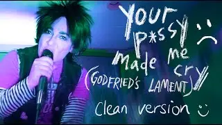 Clean Version - Your P*ssy Made Me Cry (Godfried's Lament) - EMO BAND PARODY