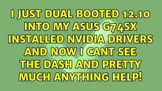 I just dual booted 12.10 into my asus g74sx installed nvidia drivers and now I cant see the dash...