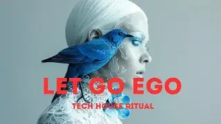 Let Go Ego &ndash; Tech House Ritual that Hits Deep