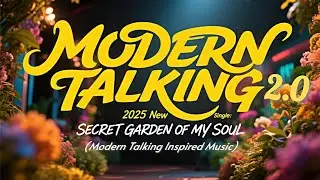 MODERN TALKING 2.0 / 2025 new single / Secret Garden Of My Soul / Modern Talking inspired music 