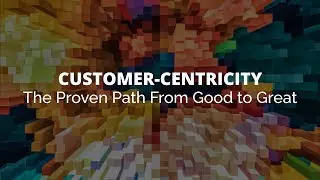 Customer-Centricity: The Proven Path From Good to Great