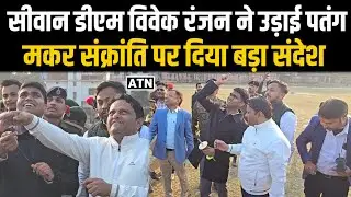 सीवान डीएम के साथ कई समाजसेवियों ने उड़ाई पतंग, देखें शानदार पहल जिला प्रशासन की!!ATNLIVE.IN