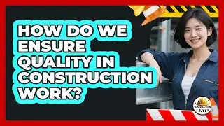 How Do We Ensure Quality In Construction Work?