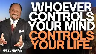 WHO CONTROLS YOUR MIND CONTROLS YOUR LIFE | WIN THE INVISIBLE WAR &ndash; MYLES MUNROE